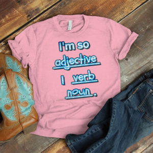 I'm So Adjective I Verb Noun T-shirt