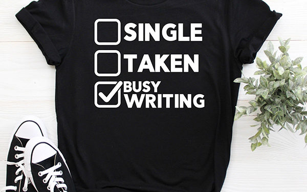 Single - Taken - Busy Writing T-shirts for Writers